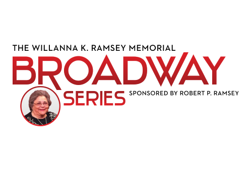 The Willanna K. Ramsey Memorial Broadway Series sponsored by Robert P. Ramsey